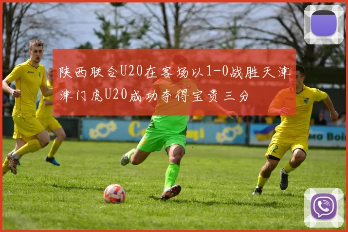 陕西联合U20在客场以1-0战胜天津津门虎U20成功夺得宝贵三分